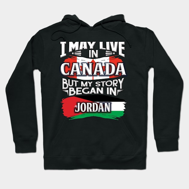 I May Live In Canada But My Story Began In Jordan - Gift For Jordanian With Jordanian Flag Heritage Roots From Jordan Hoodie by giftideas